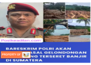 Direktorat Tindak Pidana Tertentu (Dittipidter) Bareskrim Polri tengah menyelidiki asal kayu gelondongan yang ikut terbawa dalam banjir di Sumatera.